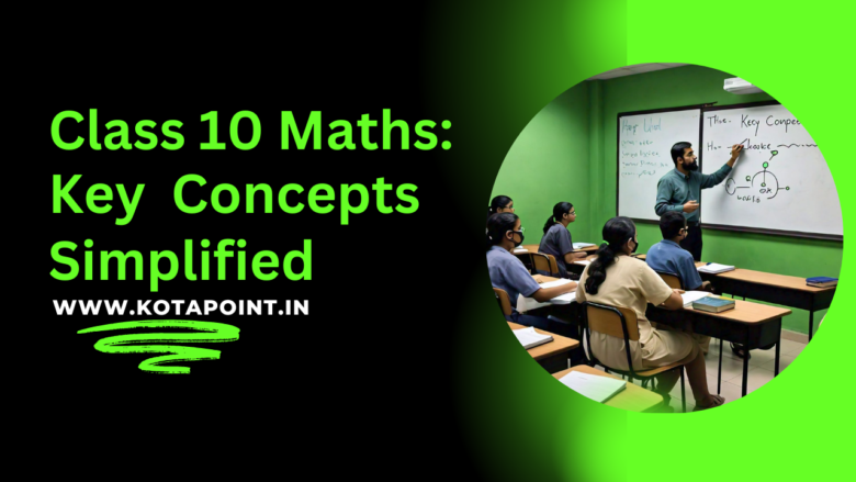 Class 10 Math: Key Concepts Simplified - KOTA POINT