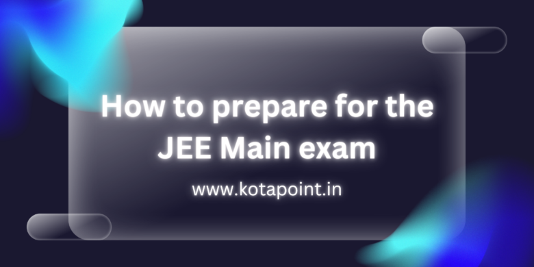 How to Prepare for the JEE Main Exam - KOTA POINT