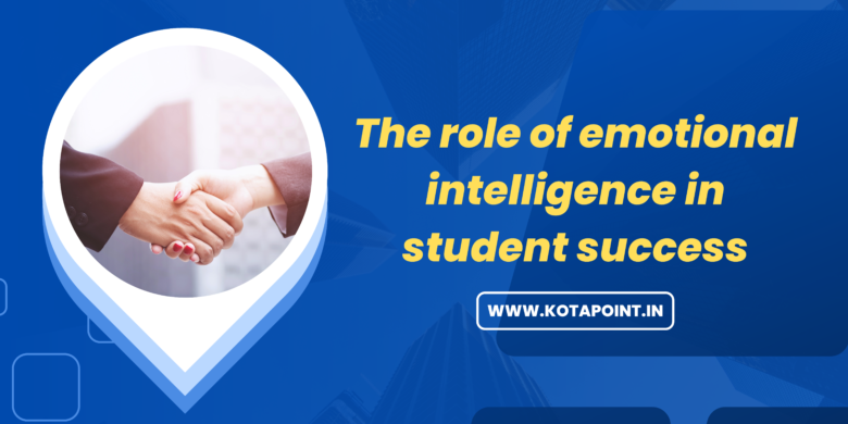 The Role of Emotional Intelligence in Student Success - KOTA POINT