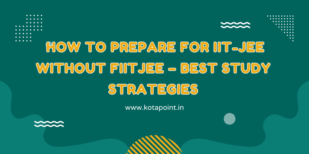 How to Prepare for IIT-JEE Without FIITJEE – Best Study Strategies ...